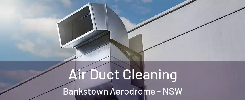 Air Duct Cleaning Bankstown Aerodrome - NSW