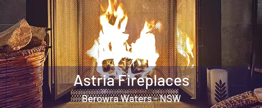 Astria Fireplaces Berowra Waters - NSW