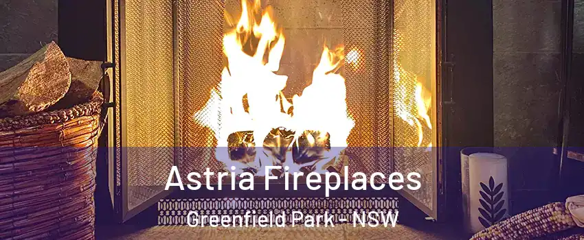 Astria Fireplaces Greenfield Park - NSW