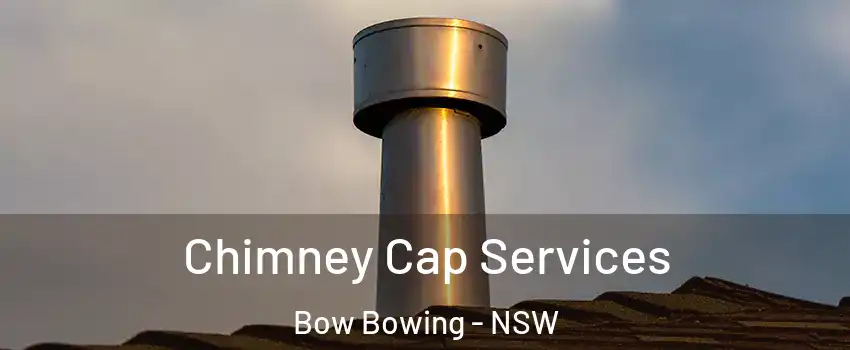  Chimney Cap Services Bow Bowing - NSW
