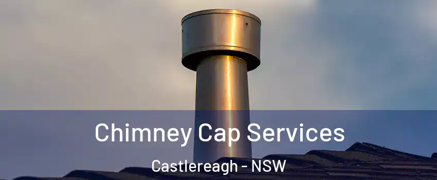 Chimney Cap Services Castlereagh - NSW