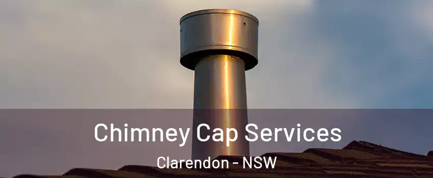 Chimney Cap Services Clarendon - NSW