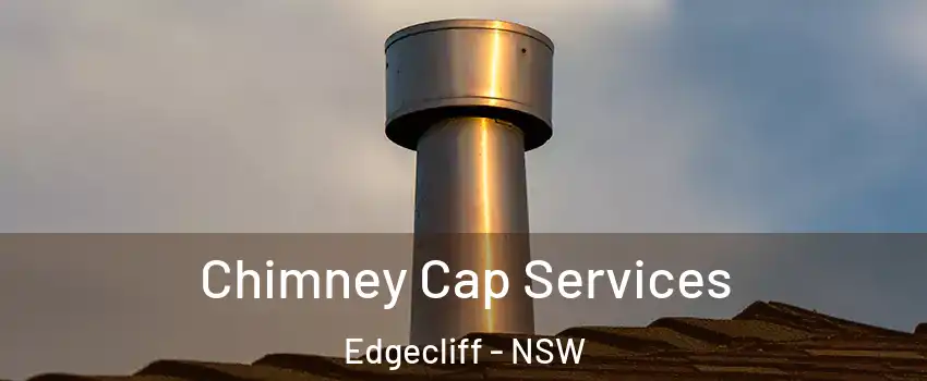 Chimney Cap Services Edgecliff - NSW
