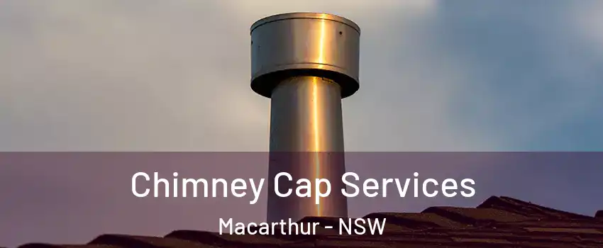 Chimney Cap Services Macarthur - NSW