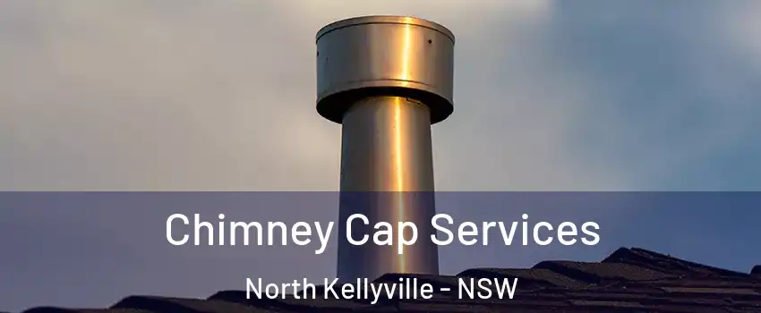 Chimney Cap Services North Kellyville - NSW