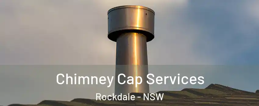 Chimney Cap Services Rockdale - NSW