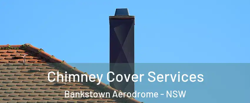 Chimney Cover Services Bankstown Aerodrome - NSW