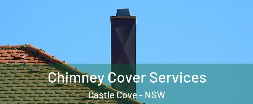 Chimney Cover Services Castle Cove - NSW