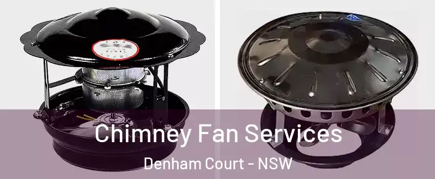 Chimney Fan Services Denham Court - NSW