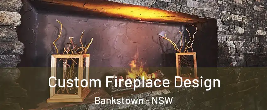 Custom Fireplace Design Bankstown - NSW