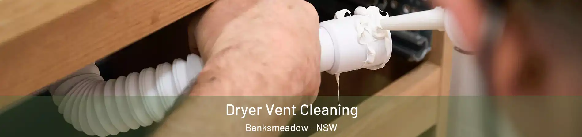 Dryer Vent Cleaning Banksmeadow - NSW