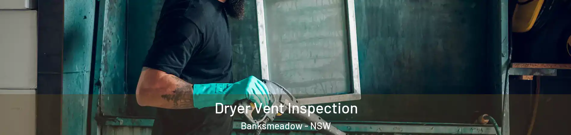 Dryer Vent Inspection Banksmeadow - NSW