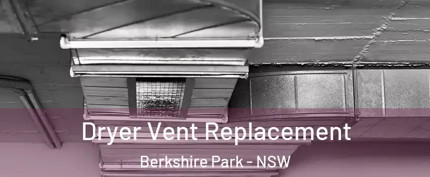 Dryer Vent Replacement Berkshire Park - NSW
