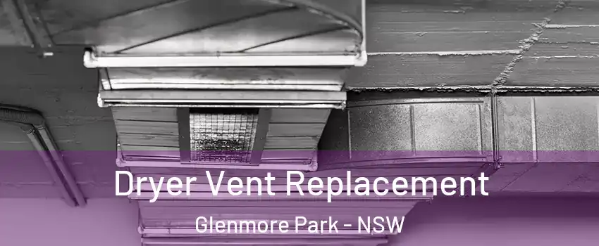 Dryer Vent Replacement Glenmore Park - NSW