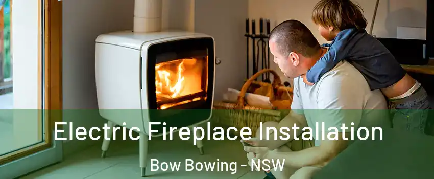 Electric Fireplace Installation Bow Bowing - NSW