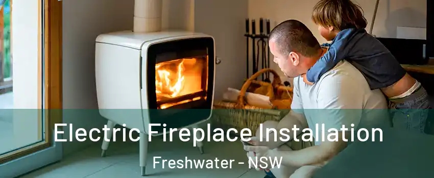 Electric Fireplace Installation Freshwater - NSW