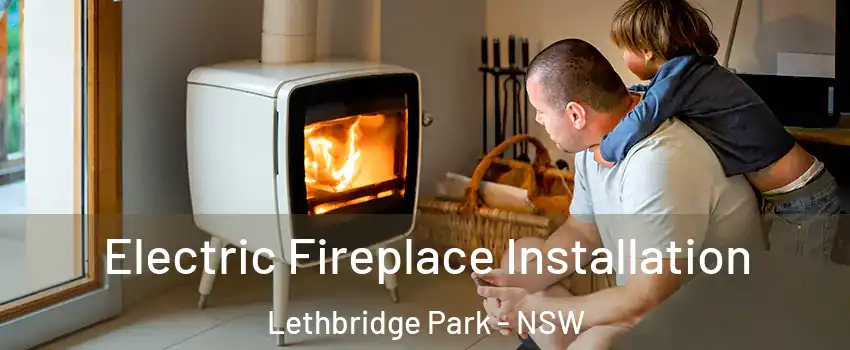 Electric Fireplace Installation Lethbridge Park - NSW