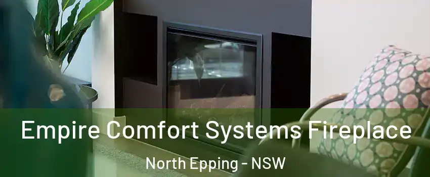 Empire Comfort Systems Fireplace North Epping - NSW
