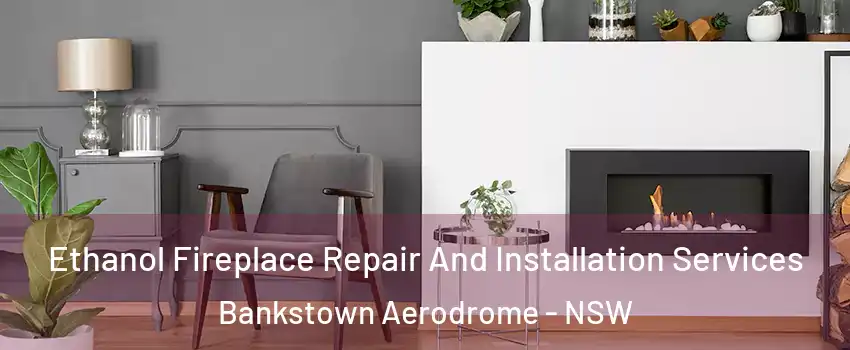 Ethanol Fireplace Repair And Installation Services Bankstown Aerodrome - NSW
