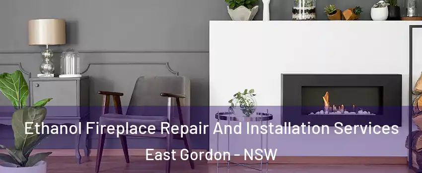 Ethanol Fireplace Repair And Installation Services East Gordon - NSW