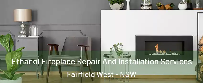 Ethanol Fireplace Repair And Installation Services Fairfield West - NSW