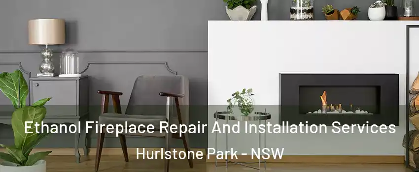 Ethanol Fireplace Repair And Installation Services Hurlstone Park - NSW