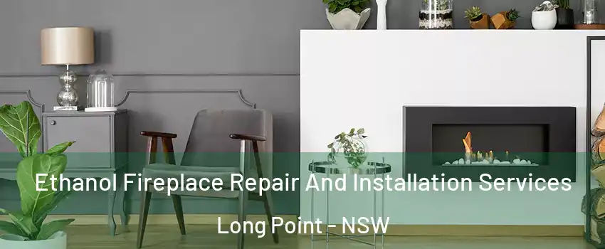Ethanol Fireplace Repair And Installation Services Long Point - NSW