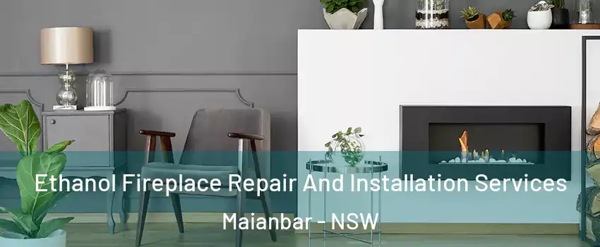 Ethanol Fireplace Repair And Installation Services Maianbar - NSW