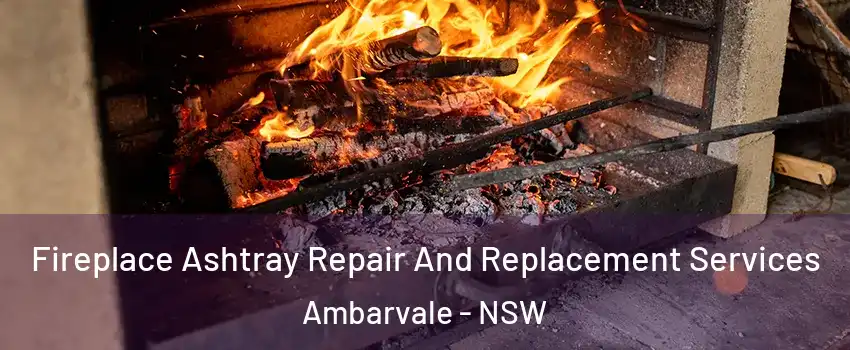 Fireplace Ashtray Repair And Replacement Services Ambarvale - NSW