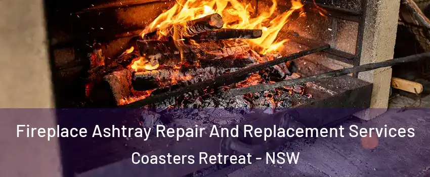 Fireplace Ashtray Repair And Replacement Services Coasters Retreat - NSW