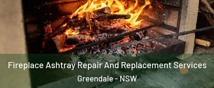 Fireplace Ashtray Repair And Replacement Services Greendale - NSW