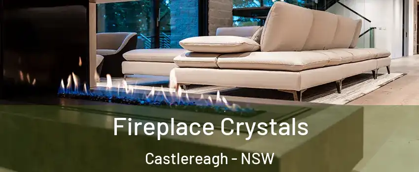 Fireplace Crystals Castlereagh - NSW