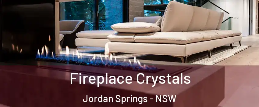 Fireplace Crystals Jordan Springs - NSW