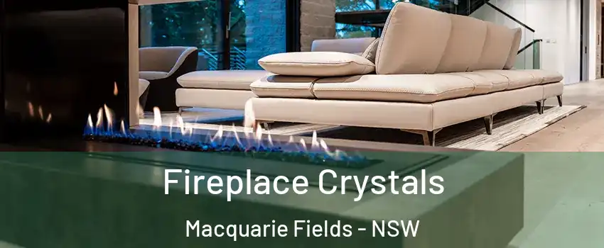 Fireplace Crystals Macquarie Fields - NSW