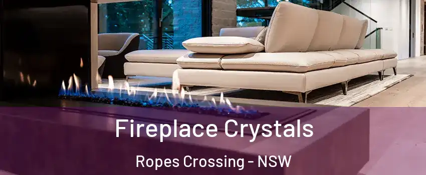 Fireplace Crystals Ropes Crossing - NSW