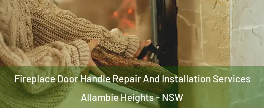 Fireplace Door Handle Repair And Installation Services Allambie Heights - NSW