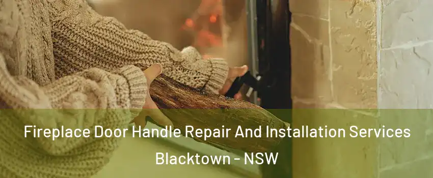 Fireplace Door Handle Repair And Installation Services Blacktown - NSW