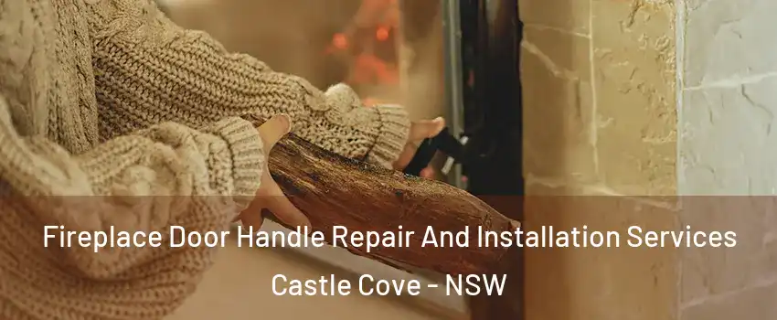 Fireplace Door Handle Repair And Installation Services Castle Cove - NSW
