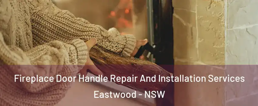 Fireplace Door Handle Repair And Installation Services Eastwood - NSW