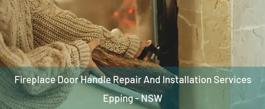 Fireplace Door Handle Repair And Installation Services Epping - NSW