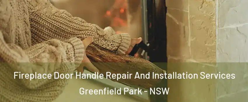 Fireplace Door Handle Repair And Installation Services Greenfield Park - NSW