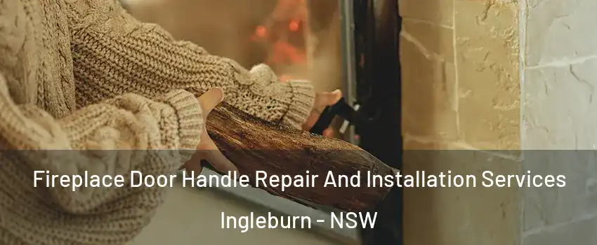 Fireplace Door Handle Repair And Installation Services Ingleburn - NSW
