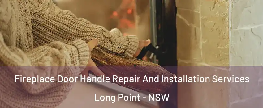 Fireplace Door Handle Repair And Installation Services Long Point - NSW