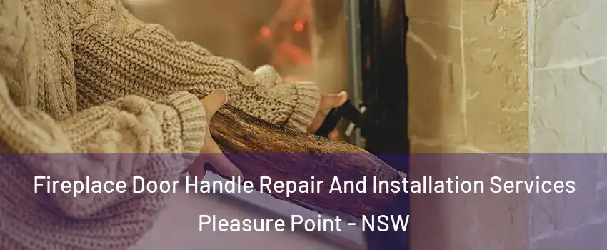 Fireplace Door Handle Repair And Installation Services Pleasure Point - NSW