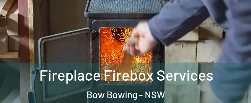 Fireplace Firebox Services Bow Bowing - NSW