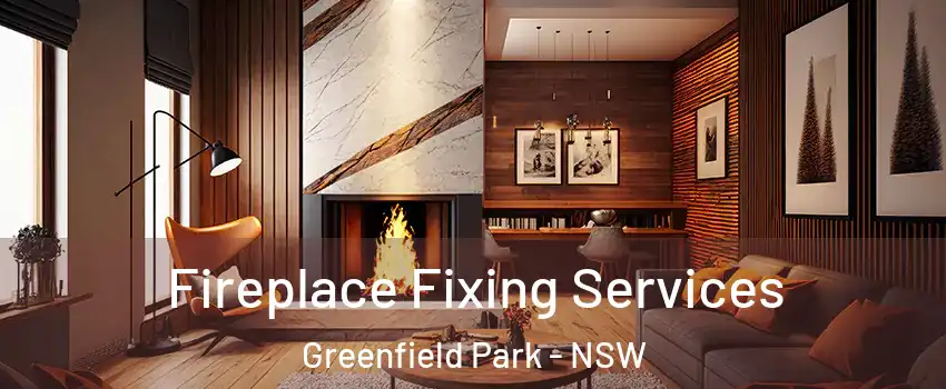 Fireplace Fixing Services Greenfield Park - NSW