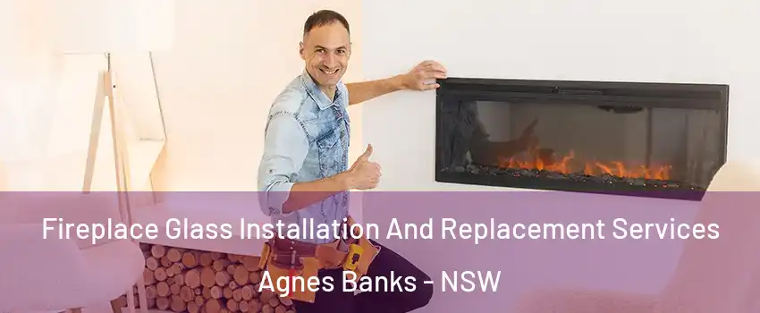 Fireplace Glass Installation And Replacement Services Agnes Banks - NSW
