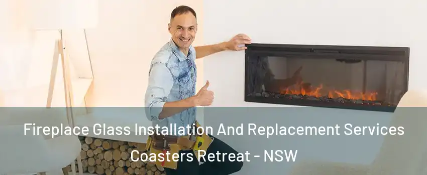 Fireplace Glass Installation And Replacement Services Coasters Retreat - NSW