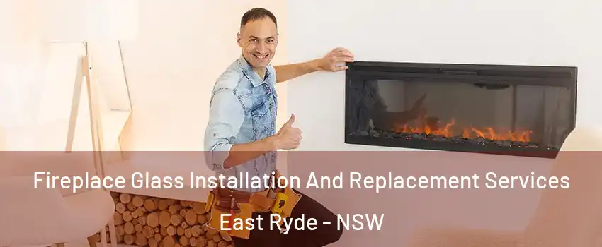 Fireplace Glass Installation And Replacement Services East Ryde - NSW