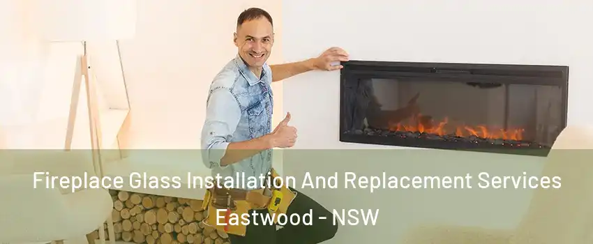 Fireplace Glass Installation And Replacement Services Eastwood - NSW